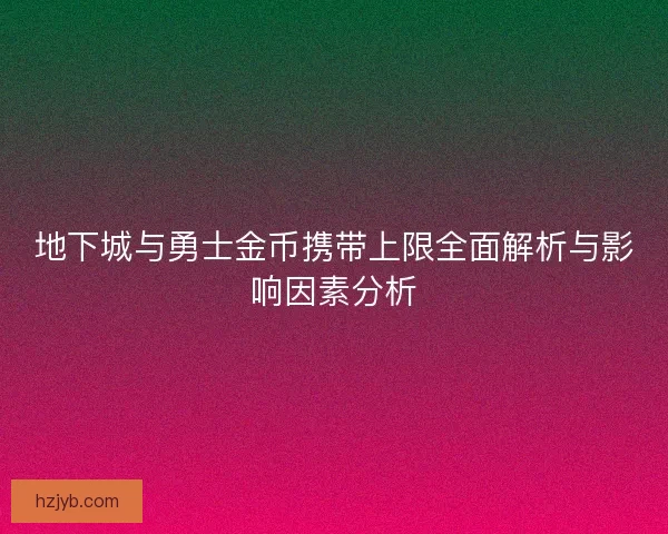 地下城与勇士金币携带上限全面解析与影响因素分析